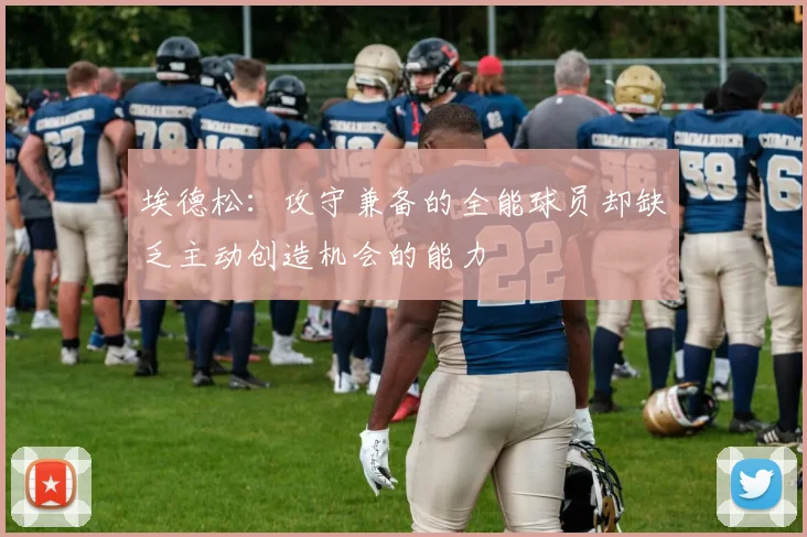埃德松：攻守兼备的全能球员却缺乏主动创造机会的能力