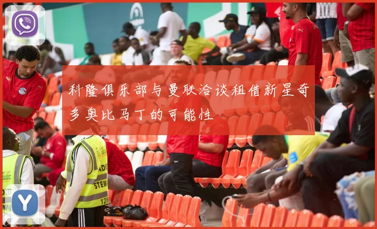 科隆俱乐部与曼联洽谈租借新星奇多奥比马丁的可能性
