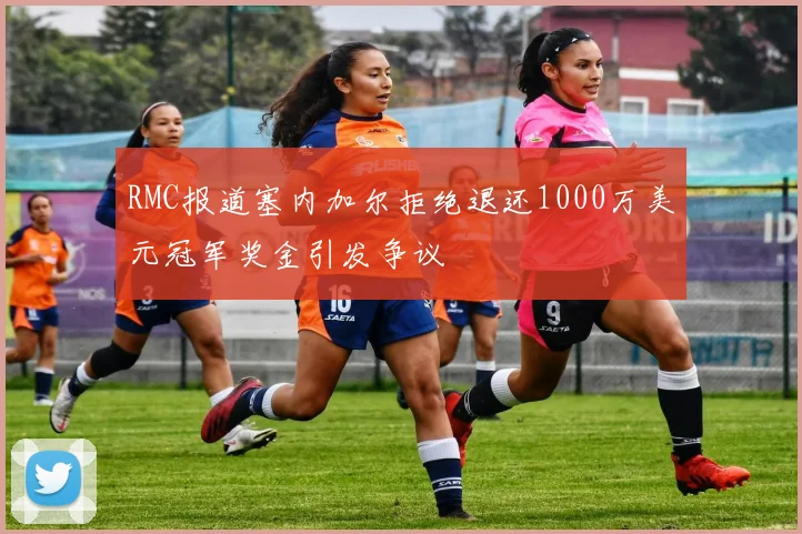 RMC报道塞内加尔拒绝退还1000万美元冠军奖金引发争议